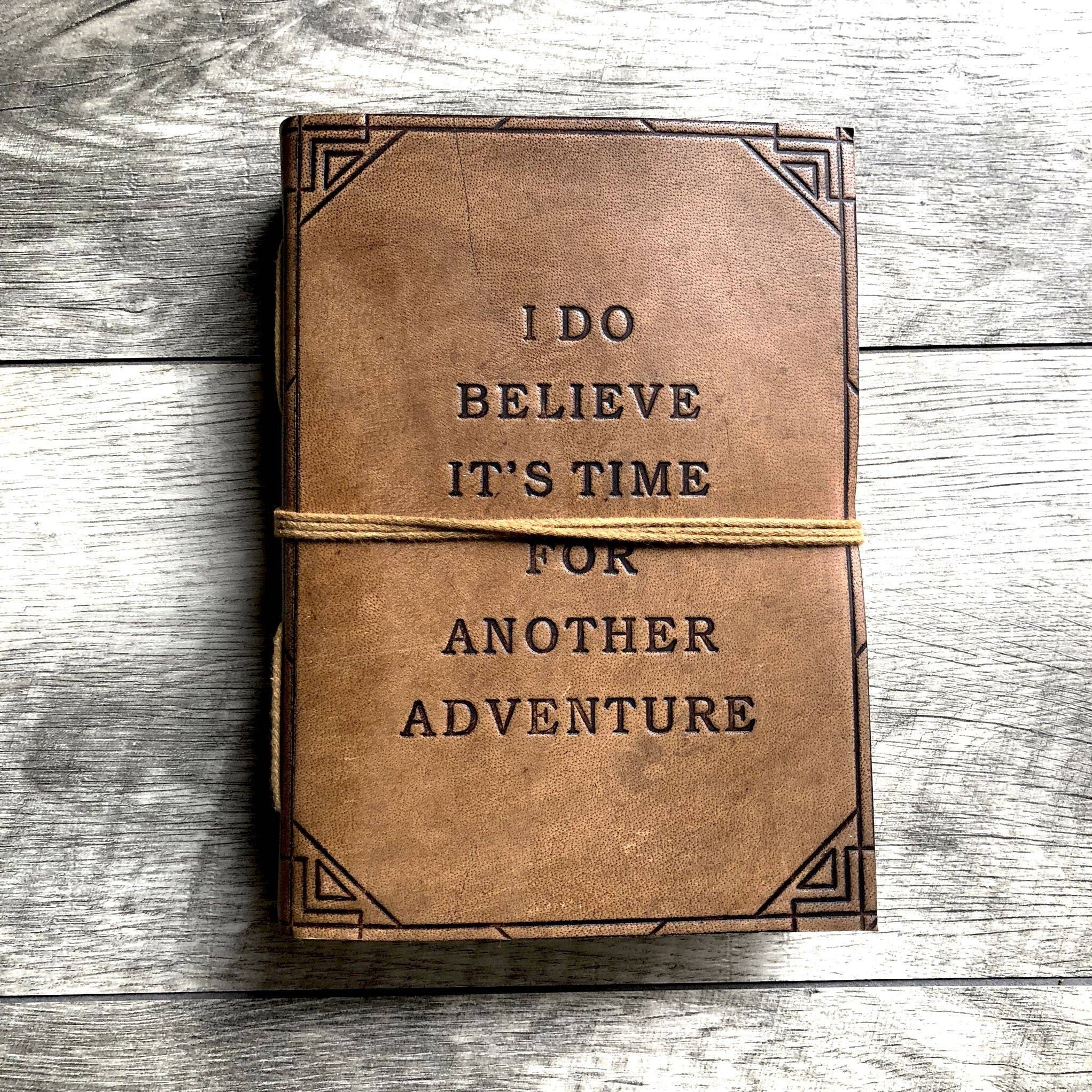 Leather Journal - I Do Believe It&rsquo;s Time For Another Adventure 